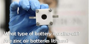 什么類型的電池是鋅空氣電池-鋅空氣電池是鋰電池嗎？